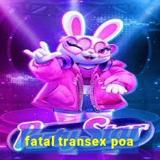 fatal transex poa